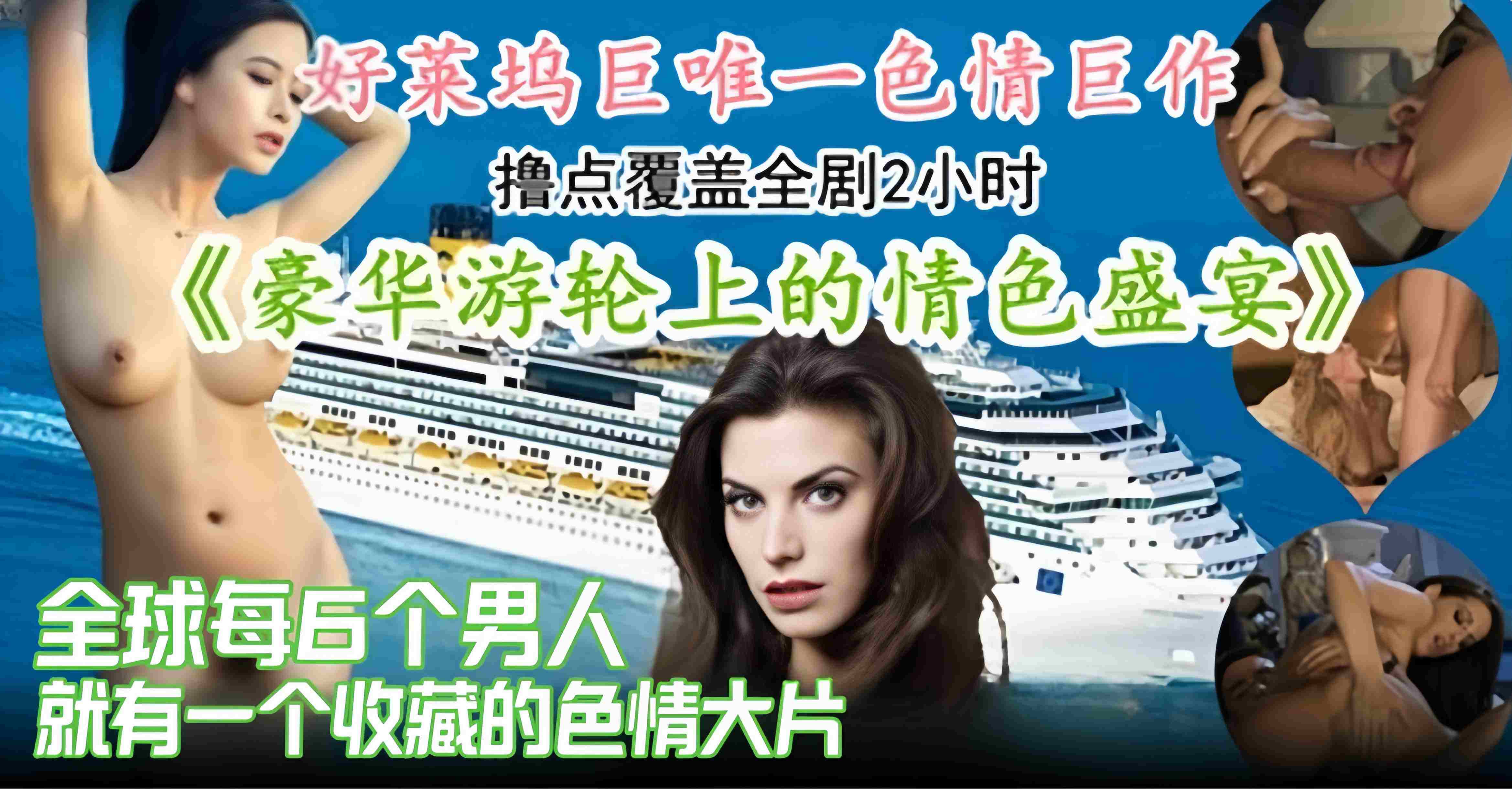 【色情巨作-撸点覆盖全剧2h】全球每6哥男人就有一个收藏点赞的情色盛宴,豪华游轮上的故事~
