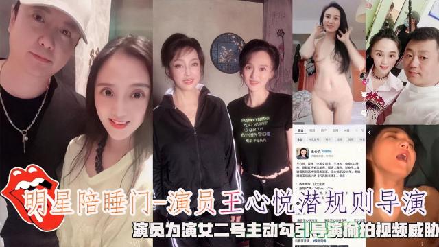 明星陪睡门-演员王心悦潜规则导演,演员为演女二号主动勾引导演偷拍视频威胁。