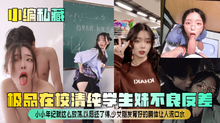 【小编私藏】极品在校清纯学生妹不良反差！小小年纪就这么放荡，以后还了得，少女刚发育好的胴体让人流口水！